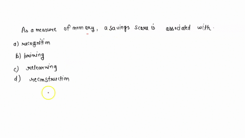 as-a-measure-of-memory-a-savings-score-is-associated-with-a-recognition-b-priming-c-relearning-d-reconstruction-71013
