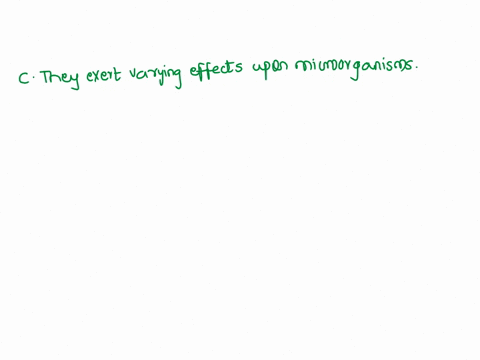 which-statement-explains-how-an-antimicrobial-agent-works-a-it-kills-all-the-microbes-it-comes-in-contact-b-they-inhibit-the-growth-of-bacteria-c-they-exert-varying-effects-upon-microorganis-53056