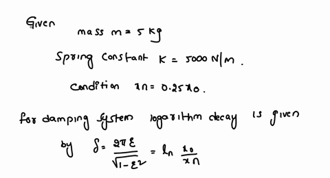 a-damped-oscillator-consists-of-a-mass-of-5-kg-and-a-spring-whose-elastic-constant-constant-is-5000-nm-it-is-observed-that-during-free-vibration-the-amplitude-decays-to-025-of-its-initial-value-after-