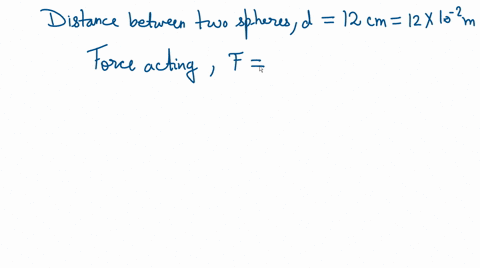 two-small-metal-spheres-are-120-cm-apart-the-spheres-have-equal-amounts-of-negative-charge-and-repel-each-other-with-forces-of-magnitude-00360-n-what-is-the-charge-on-each-sphere-07427