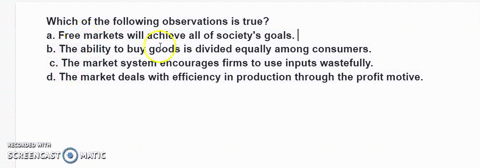 which-of-the-following-observations-is-true-a-free-markets-will-achieve-all-of-societys-goals-b-the-ability-to-buy-goods-is-divided-equally-among-consumers-c-the-market-system-encourages-fir-42527