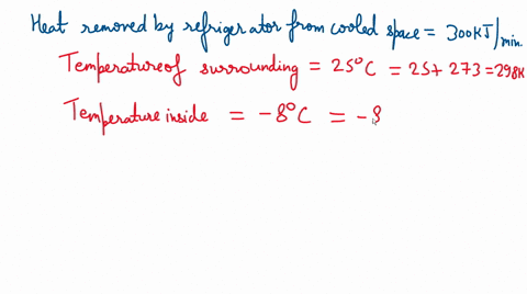 a-refrigerator-is-to-remove-the-heat-at-a-rate-of-300-kj-min-to-keep-the-freezer-at-8-c-if-the-air-surrounding-the-refrigerator-is-at-25-c-what-is-the-minimum-power-input-required-for-this-r-22476
