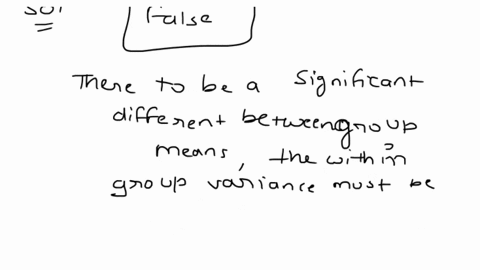 in-order-for-there-to-be-significant-different-between-group-means-the-within-group-variance-must-be-greater-than-the-between-group-variance-true-false-52584