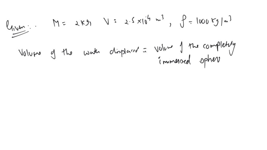 SOLVED: A metallic sphere of mass 2kg and volume 2.5× 10-4 metre cube ...