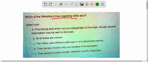 which-of-the-following-is-true-regarding-reflex-arcs-select-one-and-aclion-occurs-independent-of-lhe-brain-though-sensory-a-processing-information-may-be-senl-to-the-brain-b-all-of-these-are-25306