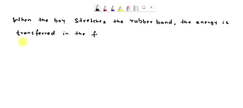 boy-stretches-rubberband-and-lets-fly-across-the-room-when-does-the-rubber-band-have-energy-select-one-only-when-was-stretched-tight-the-instant-the-band-stretched-from-its-state-of-rest-onl-51157