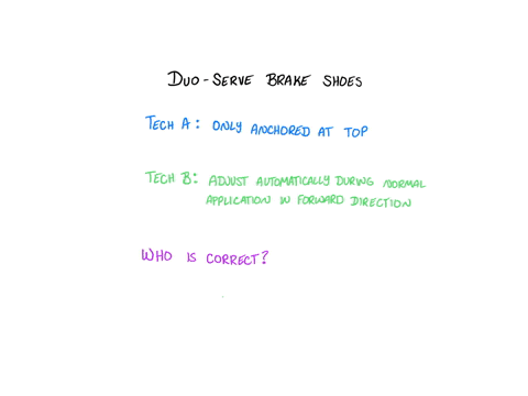 tech-a-says-that-duo-serve-brake-shoes-are-only-anchored-on-the-top-tech-b-says-that-typically-duo-serve-brake-shoes-adjust-automatically-during-normal-brake-applications-in-a-forward-direction-who-is