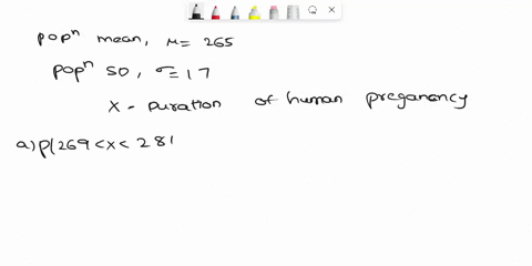 assume-that-the-duration-of-human-pregnancies-can-be-described-by-a-normal-model-with-mean-265-days-and-standard-deviation-17-days-a-what-percentage-of-pregnancies-should-last-between-269-an-83363