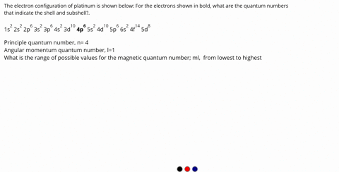 the-electron-configuration-of-platinum-is-shown-below-for-the-electrons-shown-in-bold-what-are-the-quantum-numbers-that-indicate-the-shell-and-subshell-1s22522p83523p84523d104p65524d105p6524-25016