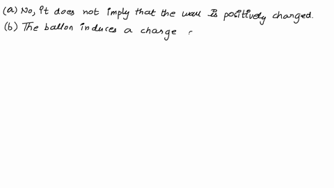 a-balloon-clings-to-a-wall-after-it-is-negatively-charged-by-rubbing-a-does-that-occur-because-the-wall-is-positively-charged-yes-no-b-why-does-the-balloon-eventually-fall-12071