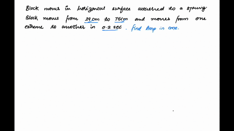 a-block-attached-to-a-spring-oscillates-in-simple-harmonic-motion-along-an-x-axis-the-block-moves-from-x29cm-to-x75cm-and-it-goes-from-one-of-these-extremes-to-the-other-in-02-sec-the-amplitude-in-cm-