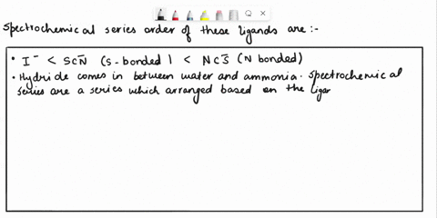 place-the-ligands-i-ncs-s-coordinated-scn-n-coordinated-and-h-in-an-order-of-ligand-field-strength-in-the-spectrochemical-series-and-explain-how-you-arrive-at-your-answers_-marks-correlate-t-06364