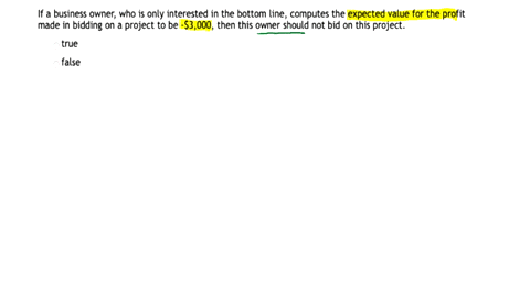 question-4-if-a-business-owner-who-is-only-interested-in-the-bottom-line-computes-the-expected-value-for-the-profit-made-in-bidding-on-a-project-to-be-s3000-then-this-owner-should-not-bid-on-76035