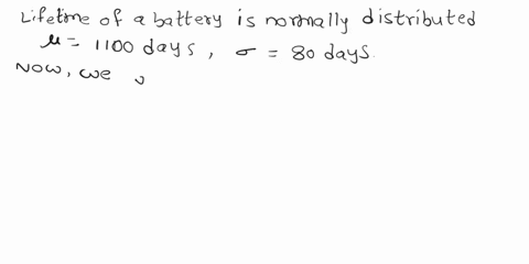 a-certain-type-of-automobile-battery-is-known-to-have-a-lifetime-which-is-normally-distributed-with-mean-1100-days-and-standard-deviation-80-days-for-how-long-should-these-batteries-be-guara-14894