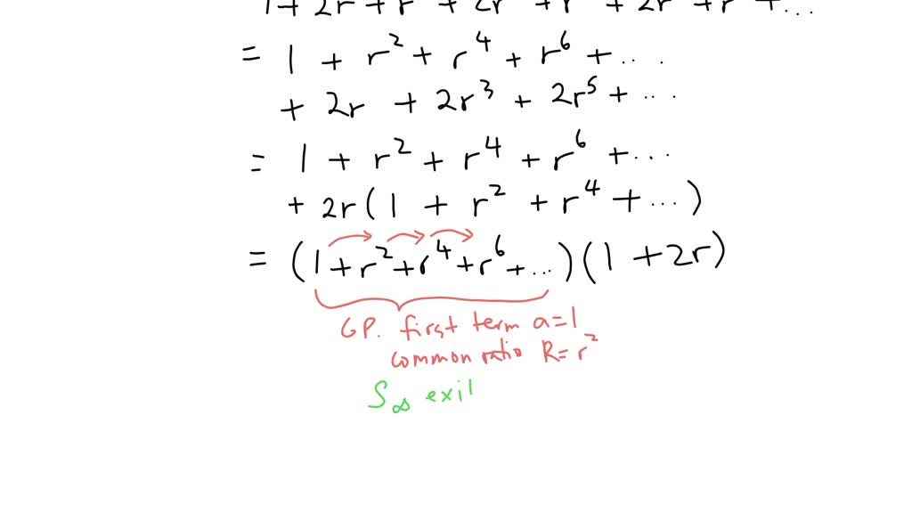 SOLVED: For what values of r does the infinite series 1 + 2r + r2 + 2r3 ...