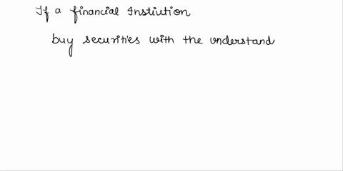 if-a-financial-institution-has-surplus-cash-it-may-________-securities-with-the-understanding-that-the-seller-would-repurchase-them-later-in-this-case-the-repurchase-agreement-is-______-for-57252