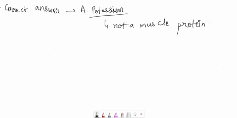 question-73-which-of-the-following-is-not-a-type-of-muscle-protein-a-potassium-b-actin-c-tropomyosin-d-myosin-53694