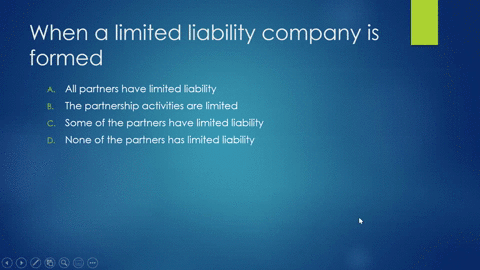 when-3-limited-liability-company-is-formed-d-a-the-partnership-activities-are-limited-0-b-all-partners-have-limited-liability-d-c-some-of-the-partners-have-limited-liability-0-d-none-of-the-14656