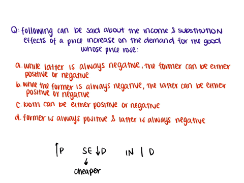 the-following-can-be-said-about-the-income-and-substitution-effects-of-a-price-increase-on-the-demand-for-the-good-whose-price-rose-select-one-a-while-the-latter-is-always-negative-the-forme-13997