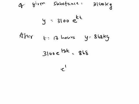 a-certain-substance-decomposes-according-to-continuous-exponential-decay-model-to-begin-an-experiment-the-initial-amount-of-the-substance-is-3100-kg-after-13-hours-868-kg-of-the-substance-is-01066