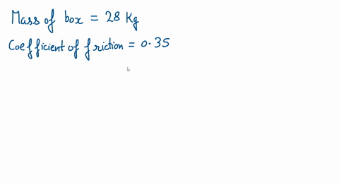 if-the-coefficient-of-static-friction-between-a-box-and-the-floor-is-035-with-what-horizontal-force-does-someone-need-to-pull-to-get-the-box-to-move-the-mass-of-the-box-is-28-kg-50275