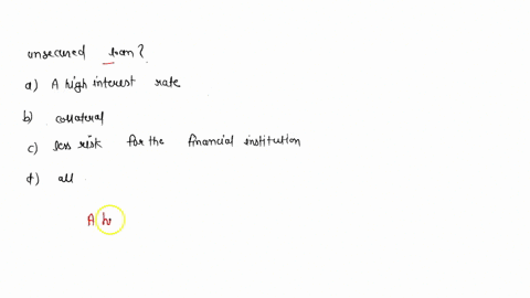 which-of-the-following-is-not-a-feature-that-makes-a-secured-loan-less-costly-than-an-unsecured-loan-a-high-interest-rate-collateral-less-risk-for-the-financial-institution-all-of-these-are-17592