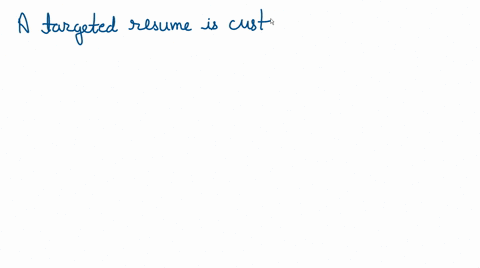 a-______-resume-is-customized-to-highlight-the-specific-qualifications-and-experience-needed-for-a-particular-job-targeted-combination-chronological-functional-37044