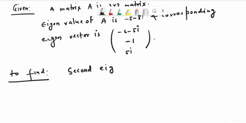 16-suppose-a-is-a-3x3-matrix-with-real-entries-that-has-complex-eigenvalue-5-_-8i-with-corresponding-eigenvector-find-another-eigenvalue-and-eigenvector-for-a-eigenvalue-eigenvector-01553