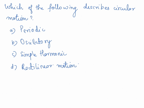 which-of-the-following-describes-circular-motion-a-periodic-b-oscillatory-c-simple-harmonic-d-rectilinear-motion-66513