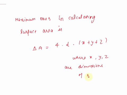 the-dimensions-of-a-closed-rectangular-box-are-measured-as-84-cm-56-cm-and-13-cm-respectively-with-a-possible-error-of-02-cm-in-each-dimension-use-differentials-to-estimate-the-maximum-error-in-calcul