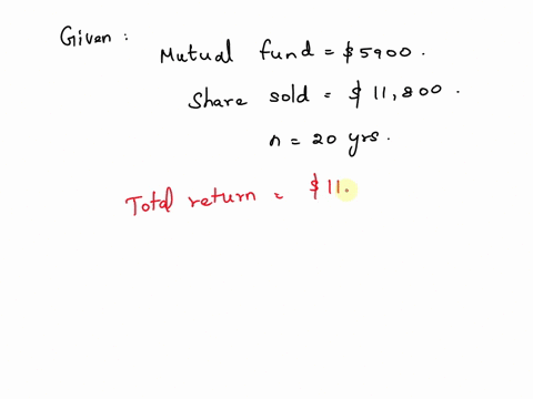 compute-the-total-and-annual-returns-on-the-following-investmenttwenty-years-after-purchasing-shares-in-a-mutual-fund-for-5900-the-shares-are-sold-for-11800-54629