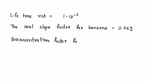 q4-suppose-an-individual-eats-fish-from-a-river-contaminated-by-benzene-what-concentration-of-benzene-mgl-in-the-water-would-produce-a-lifetime-risk-of-110-5-to-an-individual-who-eats-the-am-48872
