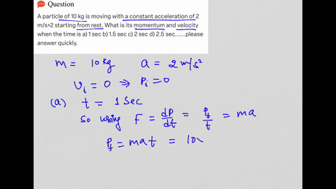 a-particle-of-10kg-is-moving-in-a-constant-acceleration-2ms2-starting-from-rest-what-is-its-momentum-and-velocity-when-time-is-a1-sec-b15-sec-c2-sec-d25-secplz-answer-fast-65265