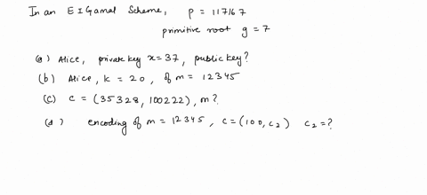 2-40-points-in-an-elgamal-scheme-with-a-common-prime-p-117167-and-a-primitive-root-g-7-a-if-alice-picks-her-private-key-x-37-what-is-her-public-key-b-if-alice-chooses-the-random-integer-k-20-35978