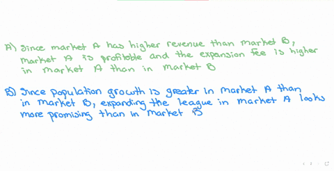 a-league-is-considering-expanding-into-two-different-markets-a-and-b-suppose-all-else-is-constant-in-the-two-markets-except-for-the-following-differences-consider-one-at-a-time-for-each-diff-49075