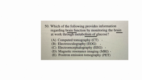 of-her-fellow-students-50-which-of-the-following-provides-information-regarding-brain-function-by-monitoring-the-brain-at-work-through-metabolism-of-glucose-a-computed-tomography-ct-b-electrooculograp