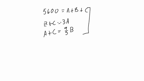 an-amount-of-5600-is-divided-among-a-b-and-c-the-sum-of-the-shares-of-b-and-c-is-equal-to-thrice-the-share-of-a-the-sum-of-the-shares-of-a-and-c-is-equal-to-ninefifths-the-share-of-b-what-is-the-share