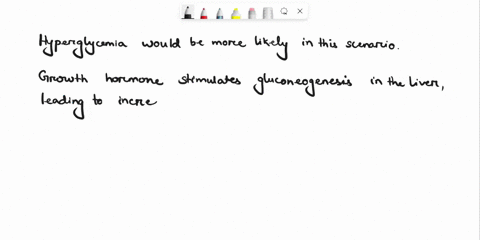 if-a-person-has-a-pituitary-tumor-that-secretes-a-large-amount-of-hgh-and-the-tumor-cells-are-not-responsive-to-regulation-by-ghrh-and-ghih-will-hyperglycemia-or-hypoglycemia-be-more-likely-11457