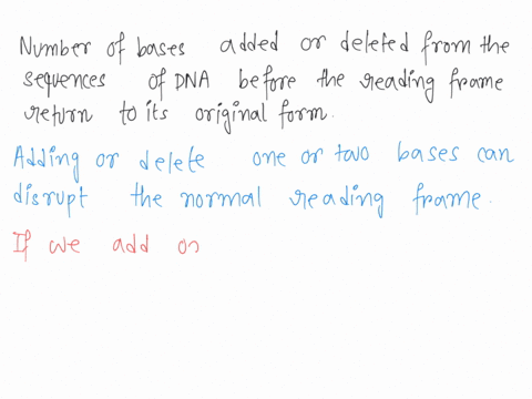 how-many-bases-can-be-added-to-or-deleted-from-a-sequence-of-dna-before-the-reading-frame-is-returned-to-its-original-form-with-the-exception-of-the-affected-region-of-dna-04656