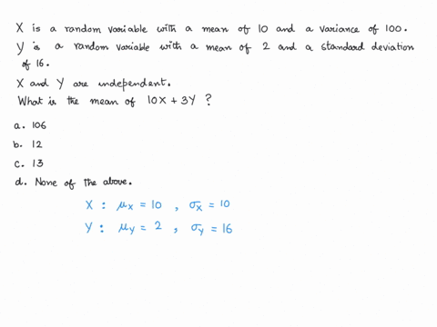suppose-x-is-a-random-variable-with-a-mean-of-10-and-a-variance-of-100-suppose-y-is-a-random-variable-with-a-mean-of-2-and-a-standard-deviation-of-16-also-suppose-x-and-y-are-independent-wha-67873