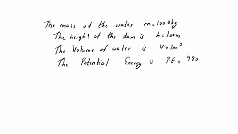 the-mass-of-1-cubic-meter-of-fresh-water-at-the-top-of-a-100-m-hydroelectric-dam-is-1000-kg-and-it-has-a-potential-energy-of-980000-n-what-is-the-speed-of-the-water-at-the-bottom-of-the-dam-80601
