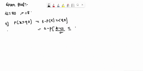 suppose-that-scores-on-a-test-are-normally-distributed-with-a-mean-of-80-and-standard-deviation-of-8-1-what-is-the-probability-that-randomly-chosen-student-had-a-score-higher-than-90-2what-i-64181