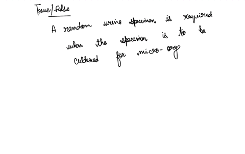 a-random-urine-specimen-is-required-when-the-specimen-is-to-be-cultured-for-microorganisms-true-or-false-19333