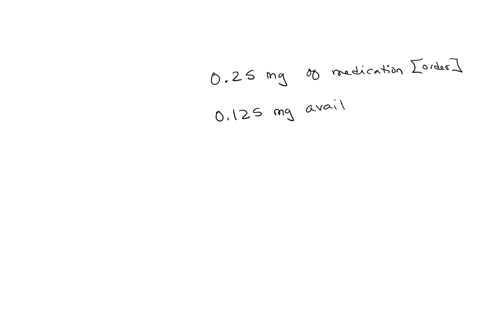 the-physician-orders-025mg-of-medication-the-medication-is-available-in-0125mg-tablets-how-many-tablets-would-you-give