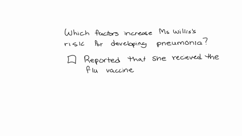 which-factors-increase-ms-williss-risk-for-developing-pneumonia-select-all-that-apply-one-some-or-all-responses-may-be-correct-reported-that-she-received-her-flu-vaccine-65-years-of-age-hist-12476