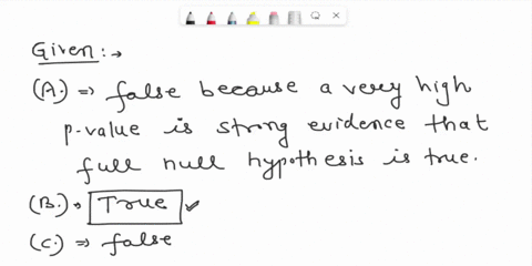 which-of-the-following-are-true-if-false-explain-briefly-a-a-very-high-p-value-is-strong-evidence-that-the-null-hypothesis-is-false-b-a-very-low-p-value-proves-that-the-null-hypothesis-is-fa-73551