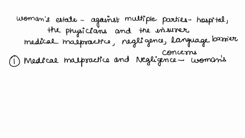 n-particular-consider-what-claims-the-womans-estate-might-have-against-the-various-parties-involved-what-the-legal-issues-might-be-identify-the-standards-that-would-be-applied-in-evaluating-22694