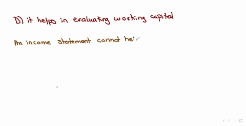 which-of-the-following-is-not-true-about-the-information-provided-in-the-income-statement-select-answer-from-the-options-below-it-helps-in-evaluating-working-capital-it-helps-in-evaluating-the-past-pe
