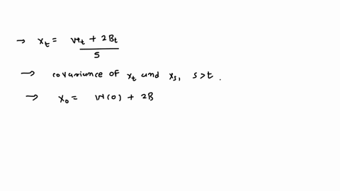assume-that-btt-0-and-wt-2-0-are-independent-standard-brownian-motions-show-that-w-2b-xt-is-a-brownian-motion-and-hence-compute-the-covariance-of-xt-and-xs-for-t-8-73392