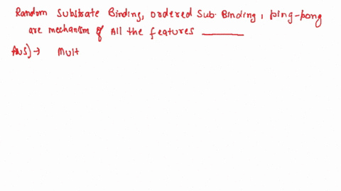 random-substrate-binding-ordered-substrate-binding-and-the-ping-pong-mechanism-are-all-features-of-________-enzyme-catalyzed-reactions-01225
